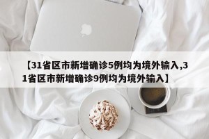 【31省区市新增确诊5例均为境外输入,31省区市新增确诊9例均为境外输入】