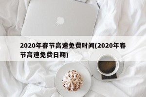 2020年春节高速免费时间(2020年春节高速免费日期)
