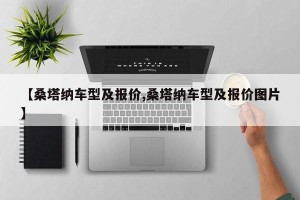 【桑塔纳车型及报价,桑塔纳车型及报价图片】