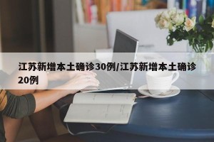 江苏新增本土确诊30例/江苏新增本土确诊20例