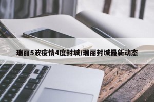 瑞丽5波疫情4度封城/瑞丽封城最新动态
