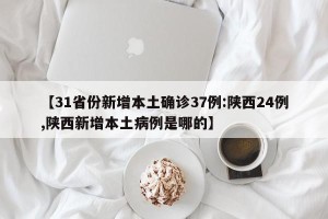 【31省份新增本土确诊37例:陕西24例,陕西新增本土病例是哪的】